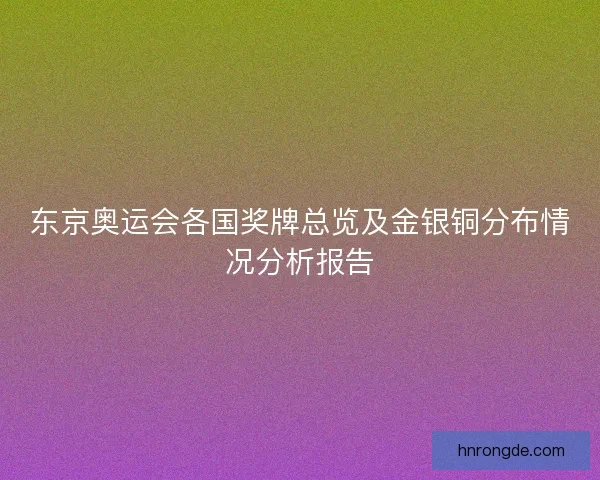 东京奥运会各国奖牌总览及金银铜分布情况分析报告